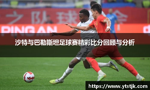 沙特与巴勒斯坦足球赛精彩比分回顾与分析